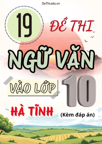 Tổng hợp 19 Đề thi Văn vào 10 Hà Tĩnh (Kèm đáp án)